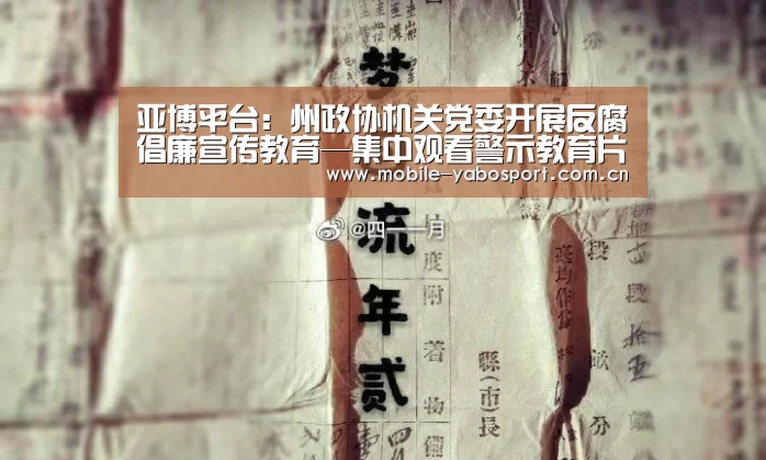 亚博平台：州政协机关党委开展反腐倡廉宣传教育—集中观看警示教育片《政治掮客苏洪波