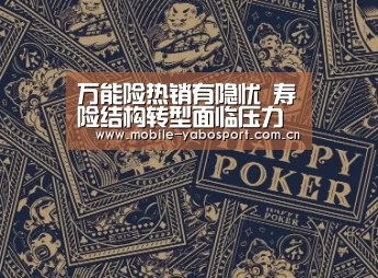 万能险热销有隐忧 寿险结构转型面临压力【亚博体育】(图2) 亚博体育